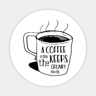 a coffee a day keeps the grumpy away Magnet